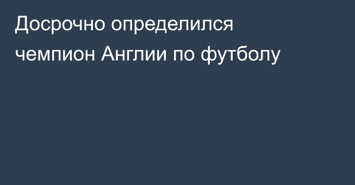 Досрочно определился чемпион Англии по футболу