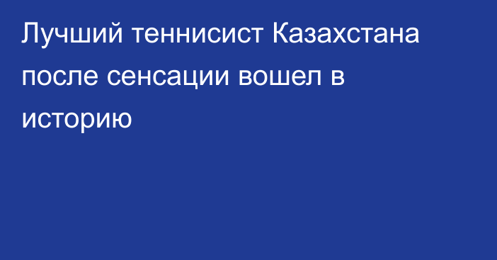 Лучший теннисист Казахстана после сенсации вошел в историю