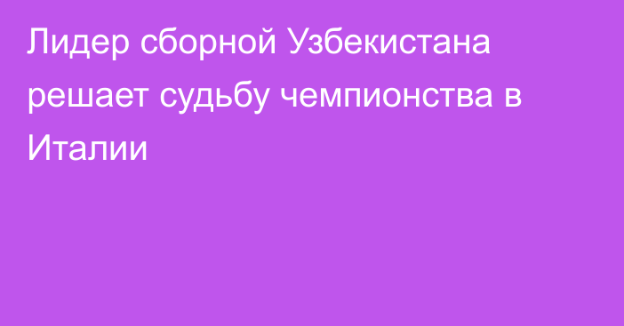 Лидер сборной Узбекистана решает судьбу чемпионства в Италии