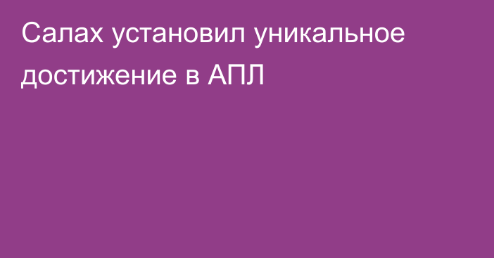 Салах установил уникальное достижение в АПЛ