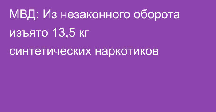 МВД: Из незаконного оборота изъято 13,5 кг синтетических наркотиков