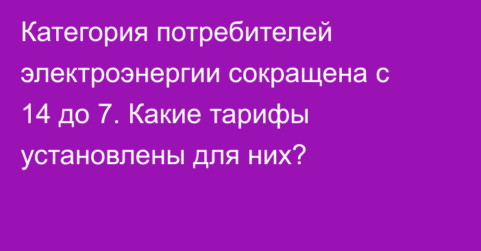 Категория потребителей электроэнергии сокращена с 14 до 7. Какие тарифы установлены для них?