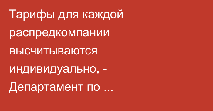 Тарифы для каждой распредкомпании высчитываются индивидуально, - Департамент по регулированию ТЭК