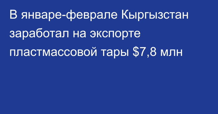 В январе-феврале Кыргызстан заработал на экспорте пластмассовой тары $7,8 млн