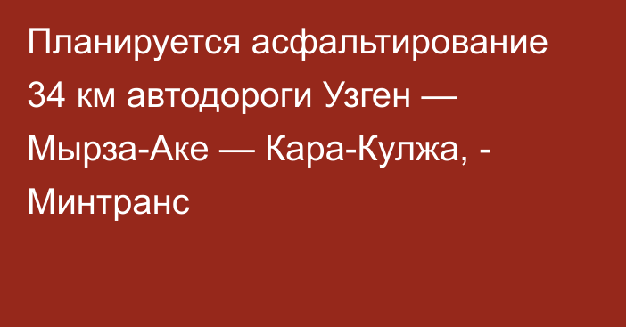 Планируется асфальтирование 34 км автодороги Узген — Мырза-Аке — Кара-Кулжа, - Минтранс