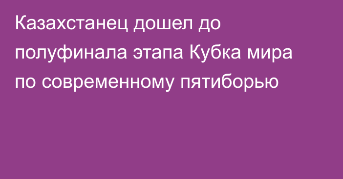 Казахстанец дошел до полуфинала этапа Кубка мира по современному пятиборью
