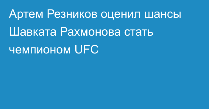 Артем Резников оценил шансы Шавката Рахмонова стать чемпионом UFC