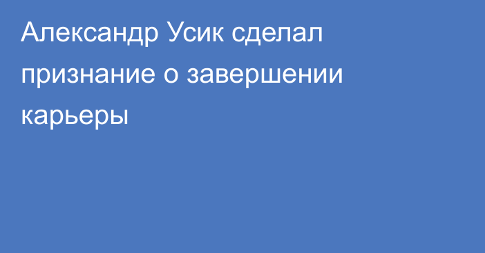 Александр Усик сделал признание о завершении карьеры