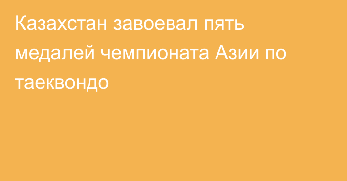 Казахстан завоевал пять медалей чемпионата Азии по таеквондо