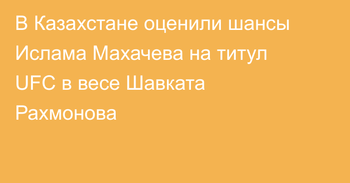 В Казахстане оценили шансы Ислама Махачева на титул UFC в весе Шавката Рахмонова