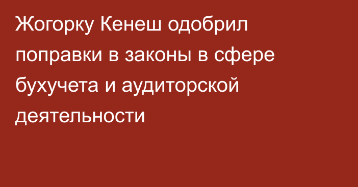 Жогорку Кенеш одобрил поправки в законы в сфере бухучета и аудиторской деятельности