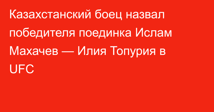 Казахстанский боец назвал победителя поединка Ислам Махачев — Илия Топурия в UFC