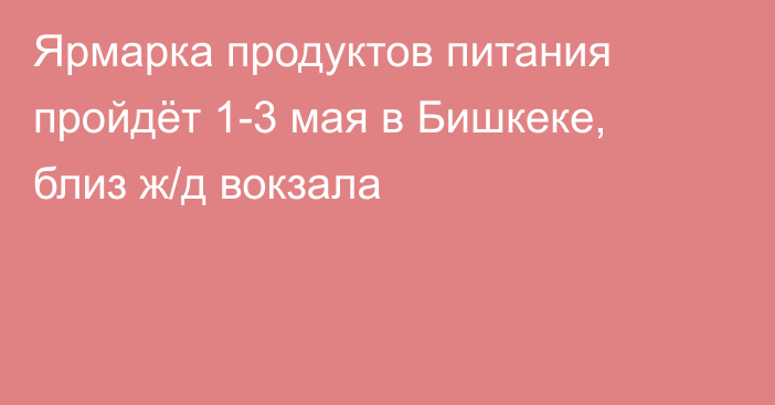 Ярмарка продуктов питания пройдёт 1-3 мая в Бишкеке, близ ж/д вокзала