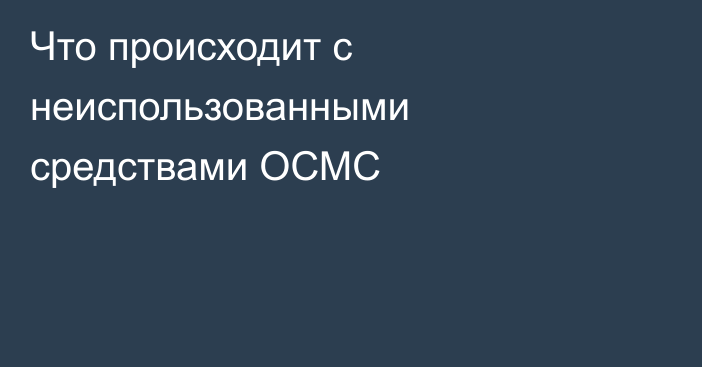 Что происходит с неиспользованными средствами ОСМС
