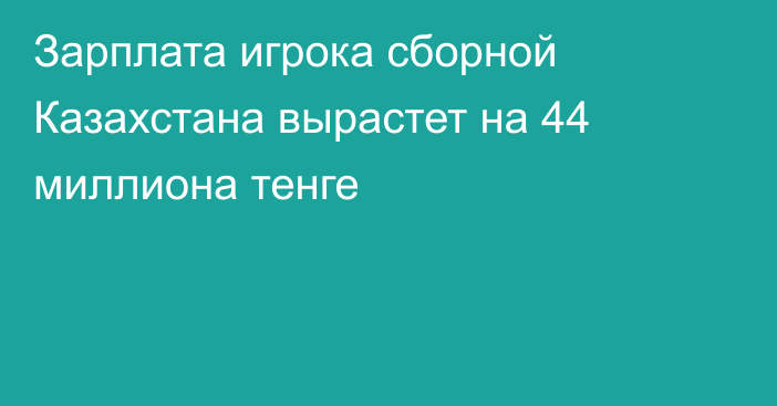 Зарплата игрока сборной Казахстана вырастет на 44 миллиона тенге