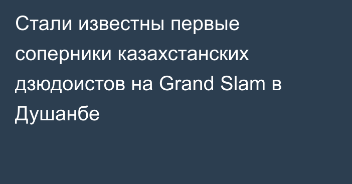 Стали известны первые соперники казахстанских дзюдоистов на Grand Slam в Душанбе