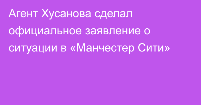 Агент Хусанова сделал официальное заявление о ситуации в «Манчестер Сити»