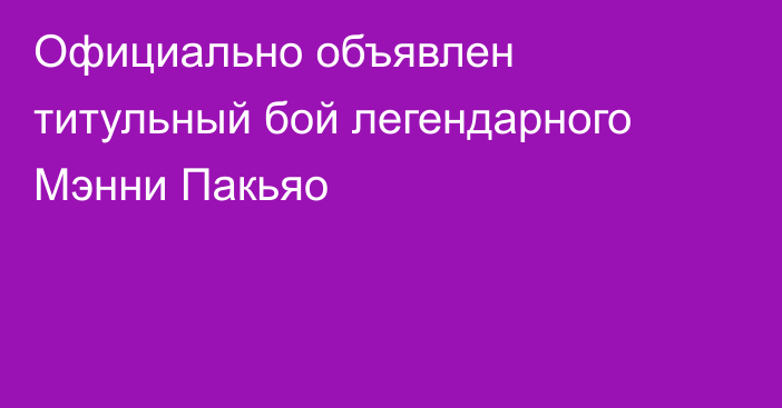 Официально объявлен титульный бой легендарного Мэнни Пакьяо