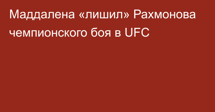 Маддалена «лишил» Рахмонова чемпионского боя в UFC