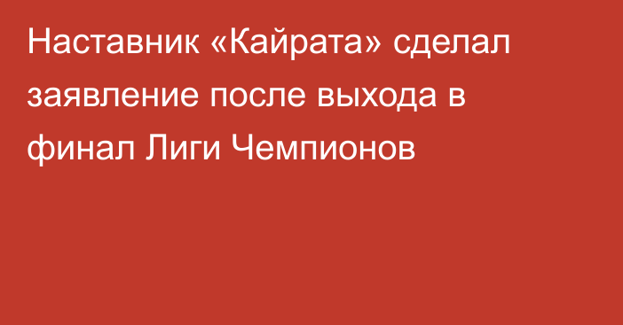Наставник «Кайрата» сделал заявление после выхода в финал Лиги Чемпионов
