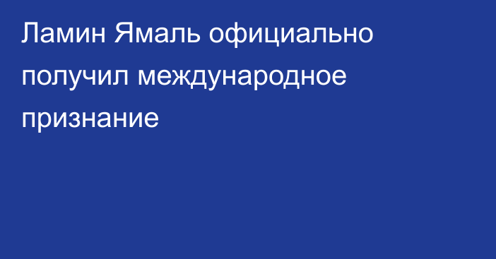 Ламин Ямаль официально получил международное признание