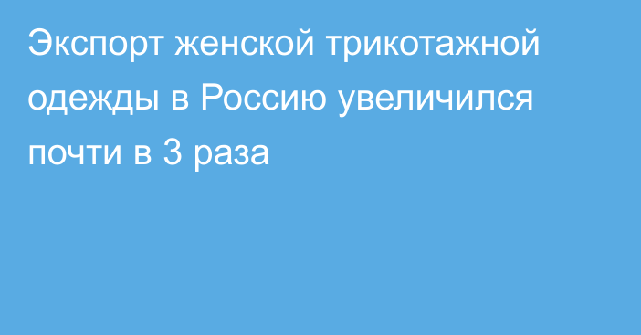 Экспорт женской трикотажной одежды в Россию увеличился почти в 3 раза