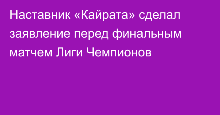 Наставник «Кайрата» сделал заявление перед финальным матчем Лиги Чемпионов