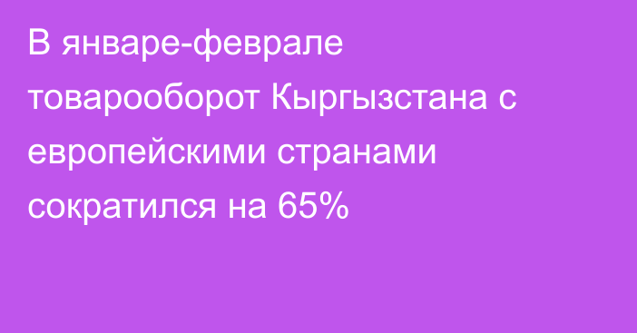 В январе-феврале товарооборот Кыргызстана с европейскими странами сократился на 65%