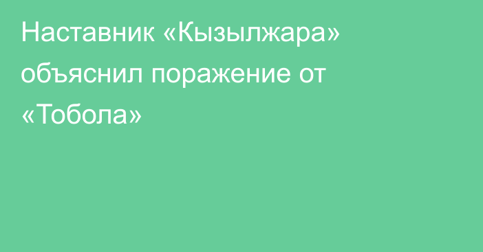 Наставник «Кызылжара» объяснил поражение от «Тобола»
