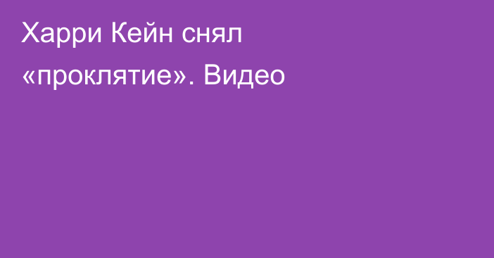 Харри Кейн снял «проклятие». Видео