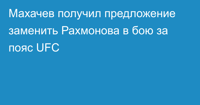 Махачев получил предложение заменить Рахмонова в бою за пояс UFC