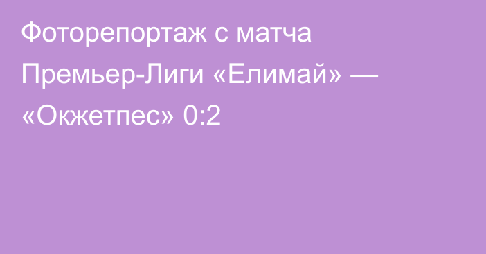 Фоторепортаж с матча Премьер-Лиги «Елимай» — «Окжетпес» 0:2