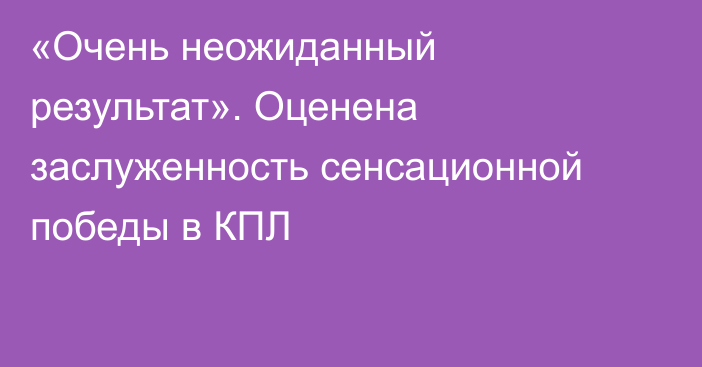 «Очень неожиданный результат». Оценена заслуженность сенсационной победы в КПЛ