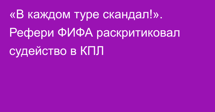 «В каждом туре скандал!». Рефери ФИФА раскритиковал судейство в КПЛ