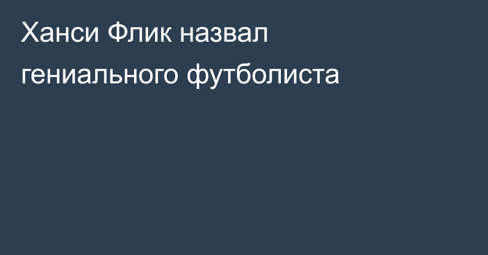 Ханси Флик назвал гениального футболиста