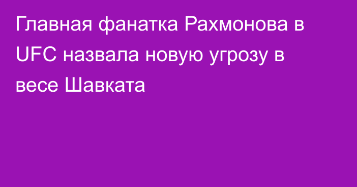 Главная фанатка Рахмонова в UFC назвала новую угрозу в весе Шавката