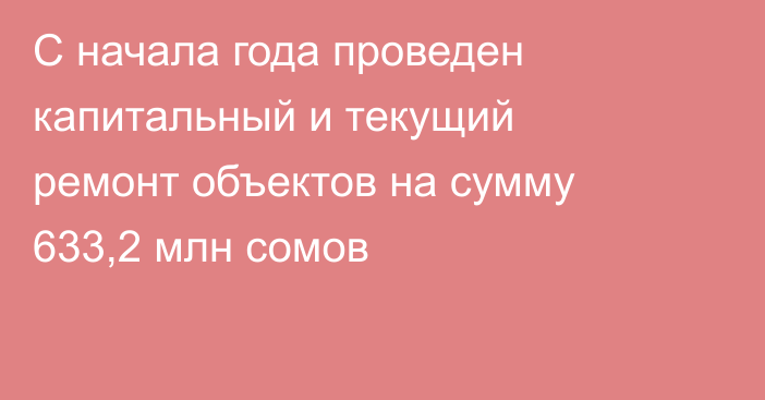 С начала года проведен капитальный и текущий ремонт объектов на сумму 633,2 млн сомов