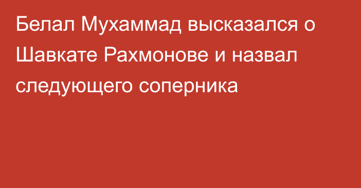 Белал Мухаммад высказался о Шавкате Рахмонове и назвал следующего соперника