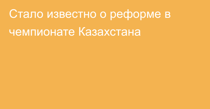Стало известно о реформе в чемпионате Казахстана