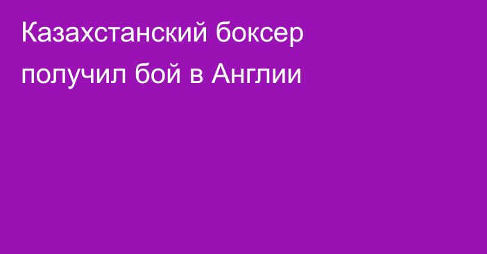 Казахстанский боксер получил бой в Англии