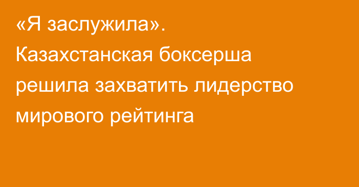 «Я заслужила». Казахстанская боксерша решила захватить лидерство мирового рейтинга