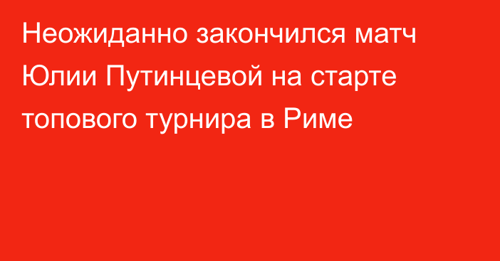 Неожиданно закончился матч Юлии Путинцевой на старте топового турнира в Риме