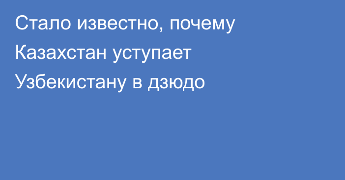 Стало известно, почему Казахстан уступает Узбекистану в дзюдо