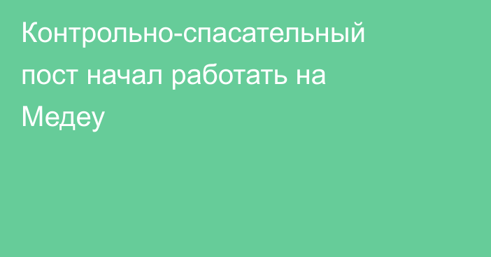 Контрольно-спасательный пост начал работать на Медеу