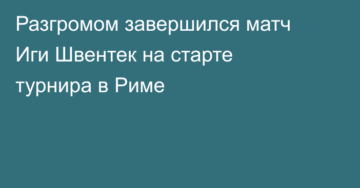 Разгромом завершился матч Иги Швентек на старте турнира в Риме