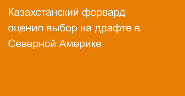 Казахстанский форвард оценил выбор на драфте в Северной Америке