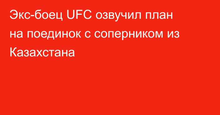 Экс-боец UFC озвучил план на поединок с соперником из Казахстана