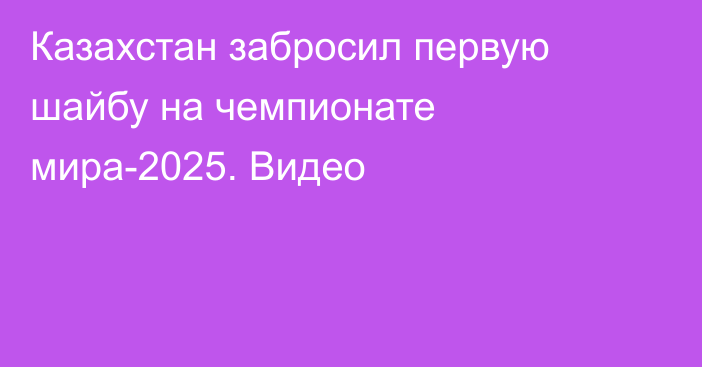 Казахстан забросил первую шайбу на чемпионате мира-2025. Видео