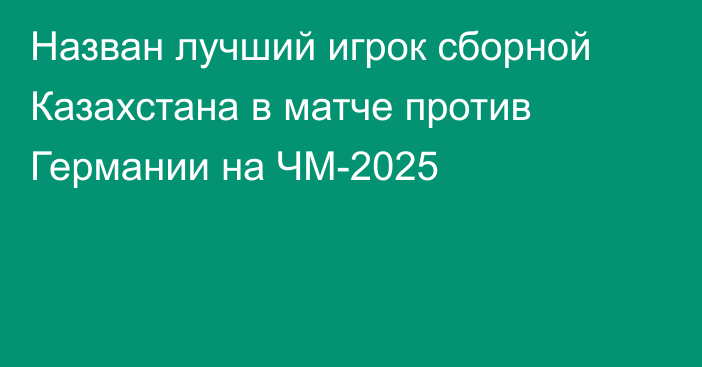 Назван лучший игрок сборной Казахстана в матче против Германии на ЧМ-2025
