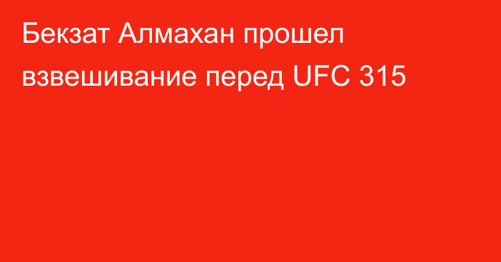 Бекзат Алмахан прошел взвешивание перед UFC 315
